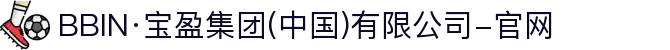 BBIN·宝盈集团(中国)有限公司-官网